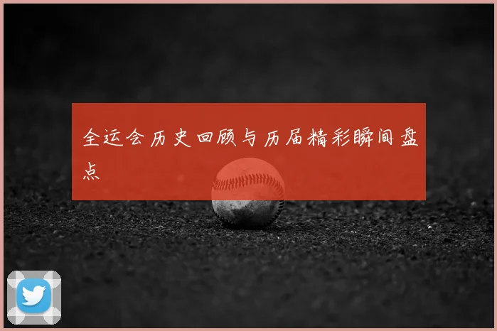 全运会历史回顾与历届精彩瞬间盘点