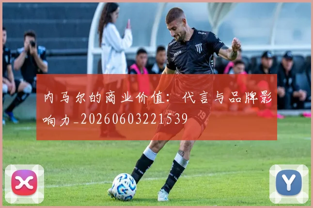 内马尔的商业价值:代言与品牌影响力_20260603221539