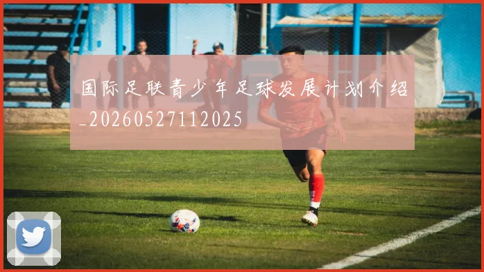 国际足联青少年足球发展计划介绍_20260527112025