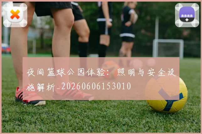 夜间篮球公园体验：照明与安全设施解析_20260606153010
